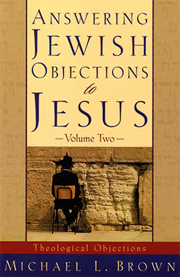 Answering Jewish Objections to Jesus: Volume 2-Theological Objections