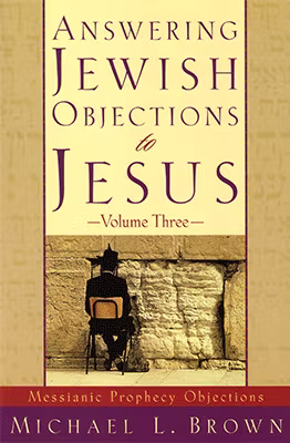 Answering Jewish Objections to Jesus: Volume 3-Messianic Prophecy Objections