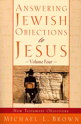 Answering Jewish Objections to Jesus: Volume 4-New Testament Objections