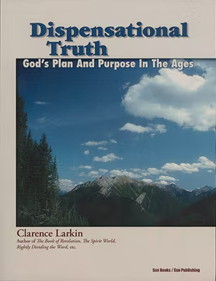 Dispensational Truth: God's Plan and Purpose in the Ages